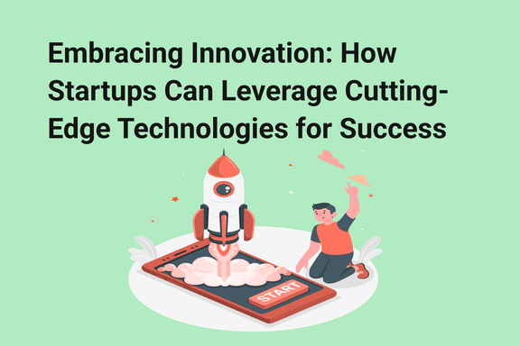 embracing-innovation-how-startups-can-leverage-cutting-edge-technologies-for-success