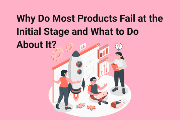 why-do-most-products-fail-at-the-initial-stage-and-what-to-do-about-it